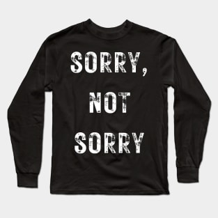 Sorry, Not Sorry Long Sleeve T-Shirt